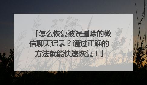 怎么恢复被误删除的微信聊天记录？通过正确的方法就能快速恢复！